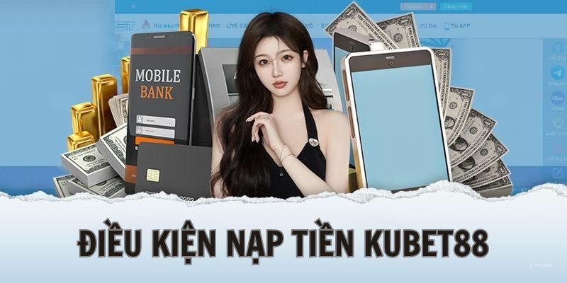 Điều kiện giúp bạn nạp tiền ở Kubet88 nhanh chóng